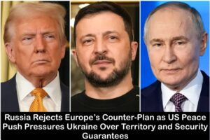 Ukraine Peace Talks Jolt as Russia Dismisses Europe’s Counter-Proposal and US Plan Faces Fierce Pushback