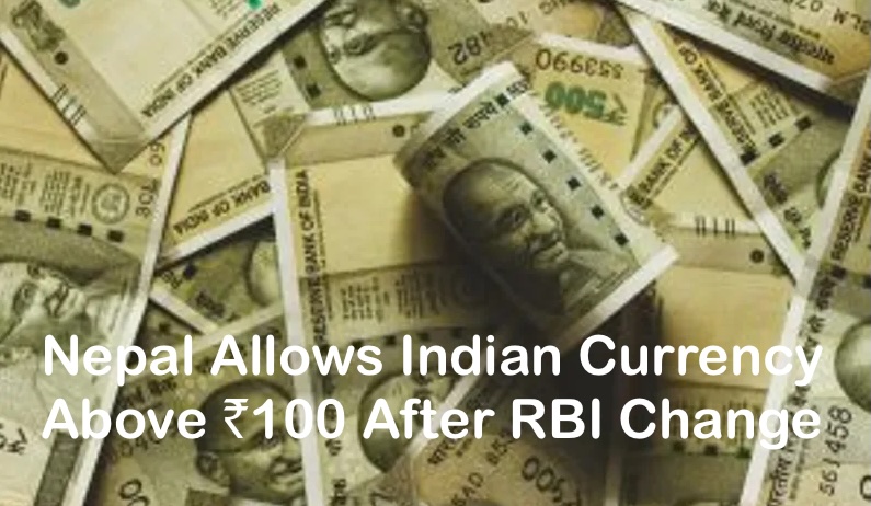Nepal allows Indian currency notes above ₹100 RBI change