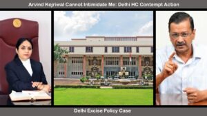 Arvind Kejriwal Cannot Intimidate Me: Delhi HC Contempt Action in Excise Case